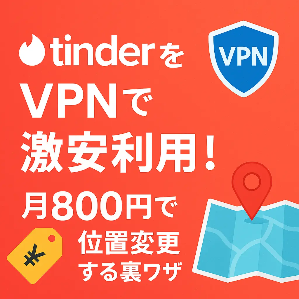 TinderをVPN利用で激安！月800円で使える位置変更の裏ワザ